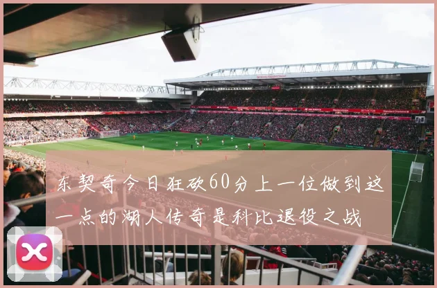 东契奇今日狂砍60分上一位做到这一点的湖人传奇是科比退役之战
